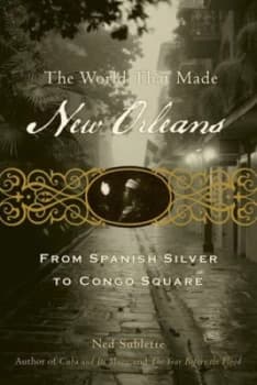 The World That Made New Orleans by Ned Sublette
