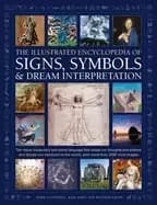 Signs, Symbols & Dream Interpretation, The Illustrated Encyclopedia of : The visual vocabulary and secret language that shape our thoughts and dreams
