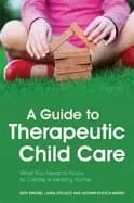guide to therapeutic child care what you need to know to create a healing h