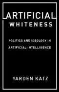 artificial whiteness politics and ideology in artificial intelligence