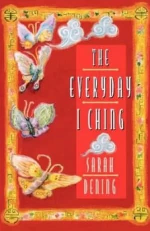 The everyday I ching by Sarah Dening