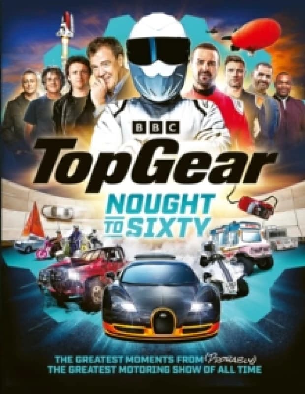 Top Gear Nought to Sixty : The Greatest Moments From (Probably) The Greatest Motoring Show In The World Hardback