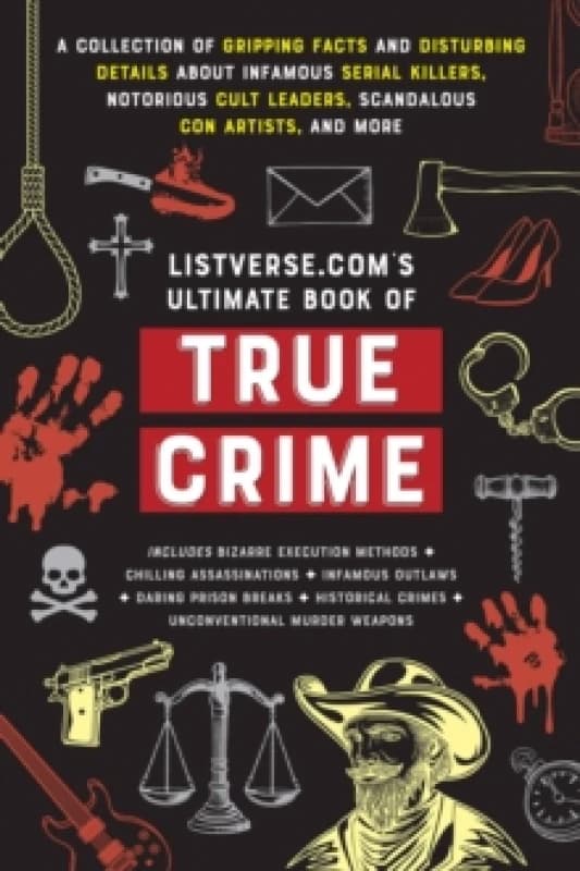 Listverse.Com's Ultimate Book of True Crime : A Collection of Gripping Facts and Disturbing Details about Infamous Serial Killers, Notorious Cult Lead