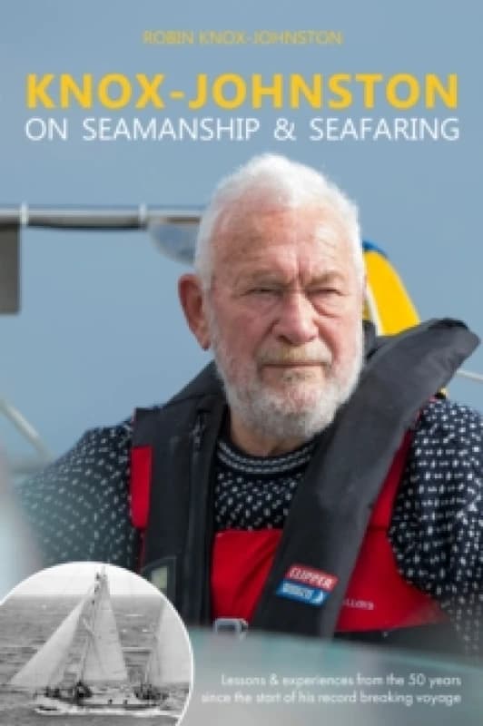 Knox-Johnston on Seamanship & Seafaring : Lessons & experiences from the 50 years since the start of his record breaking voyage Hardback