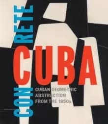 Concrete Cuba : Cuban Geometric Abstraction from the 1950s