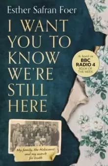 I Want You to Know We're Still Here : My Family, the Holocaust and My Search for Truth