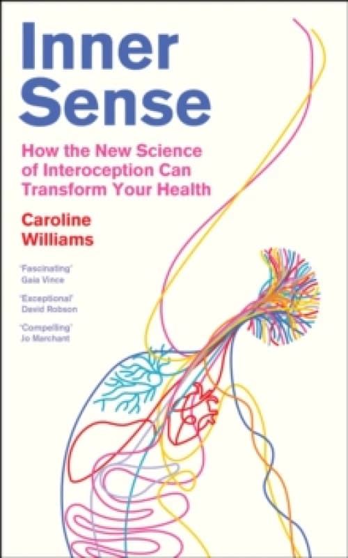 Inner Sense : How the New Science of Interoception Can Transform Your Health Hardback