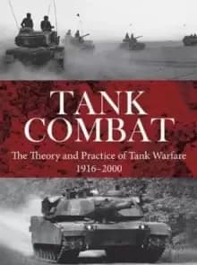 Tank Combat : The Theory and Practice of Tank Warfare 1916-2000