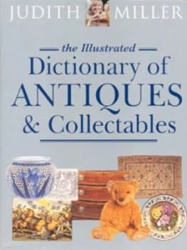 The Illustrated Dictionary of Antiques and Collectables by Judith H Miller Hardback
