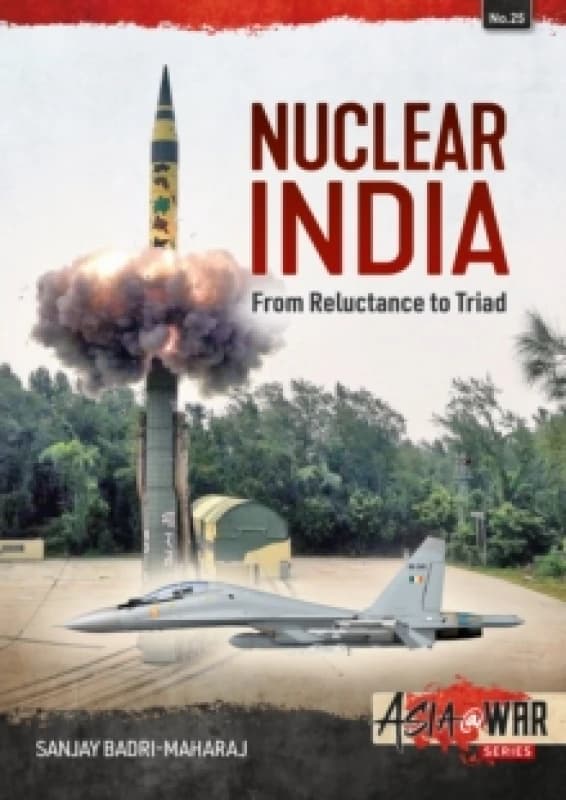 Nuclear India : Developing India's Nuclear Arms from Reluctance to Triad Paperback / softback
