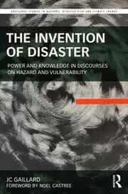 The Invention of Disaster Power and Knowledge in Discourses on Hazard and Vulnerability