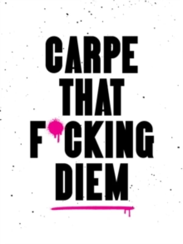 Carpe That F*cking Diem : Quotes and Mottos for Making the Most of Life Hardback