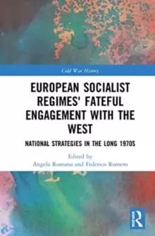 European Socialist Regimes' Fateful Engagement with the West : National Strategies in the Long 1970s