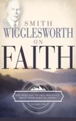 smith wigglesworth on faith