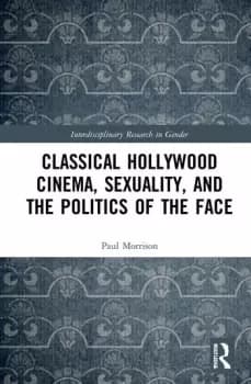 Classical Hollywood Cinema Sexuality and the Politics of the Face