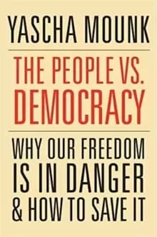The People vs. Democracy : Why Our Freedom Is in Danger and How to Save It