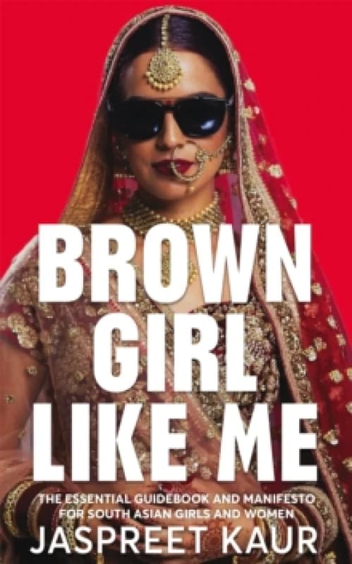 Brown Girl Like Me : The Essential Guidebook and Manifesto for South Asian Girls and Women Hardback