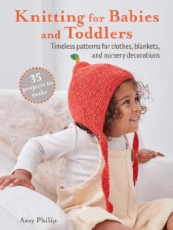 Knitting for Babies and Toddlers: 35 projects to make : Timeless Patterns for Clothes, Blankets, and Nursery Decorations Paperback / softback