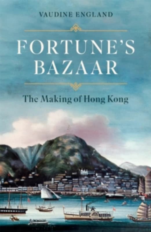 Fortune's Bazaar : The Making of Hong Kong Hardback