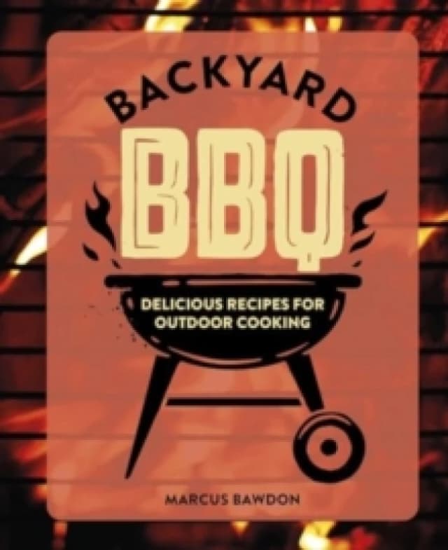 Backyard BBQ : Delicious Recipes for Outdoor Cooking Hardback