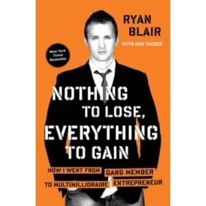 Nothing to Lose, Everything to Gain : How I Went from Gang Member to Multimillionaire Entrepreneur
