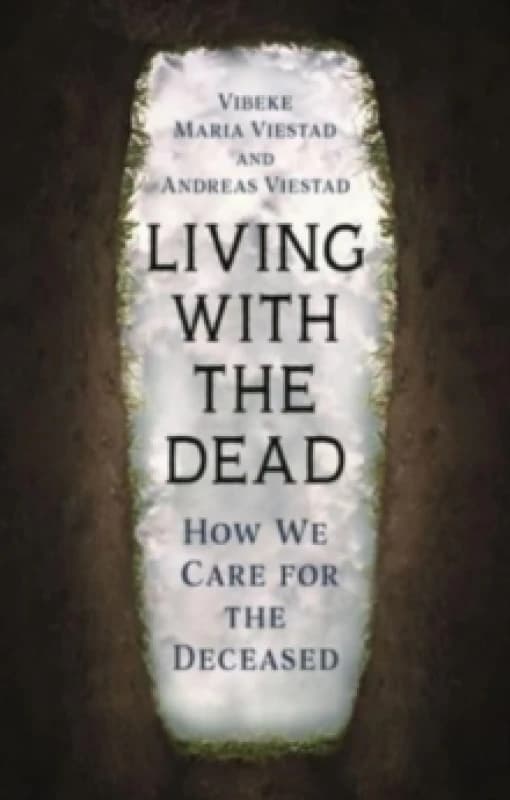 Living with the Dead : How We Care for the Deceased Hardback