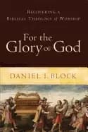 for the glory of god recovering a biblical theology of worship
