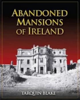 Abandoned Mansions of Ireland by Blake Hardback