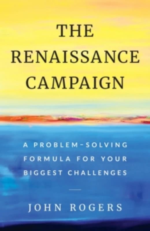 The Renaissance Campaign : A Problem-Solving Formula for Your Biggest Challenges Paperback / softback