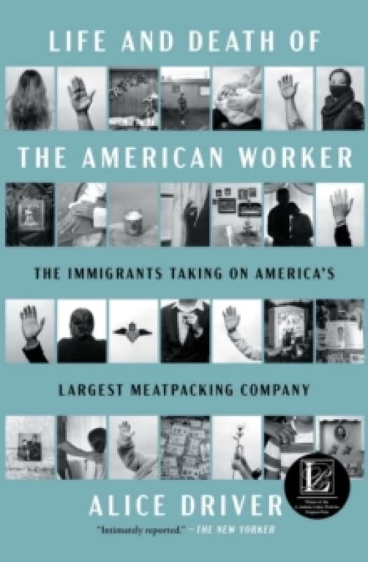 Life and Death of the American Worker : The Immigrants Taking on America's Largest Meatpacking Company Paperback / softback