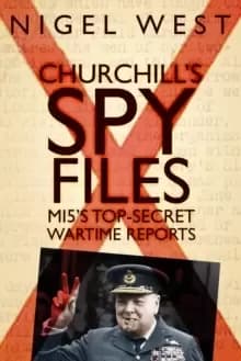 Churchill's Spy Files : MI5's Top-Secret Wartime Reports