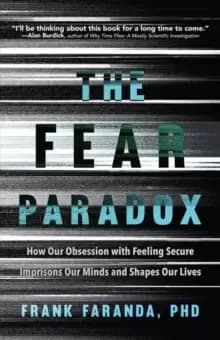 The Fear Paradox : How Our Obsession with Feeling Secure Imprisons Our Minds and Shapes Our Lives (Learning to Take Risks, Overcoming Anxieties)