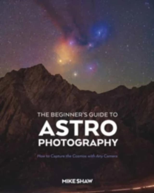 The Beginner's Guide to Astrophotography : How to Capture the Cosmos with Any Camera Paperback / softback