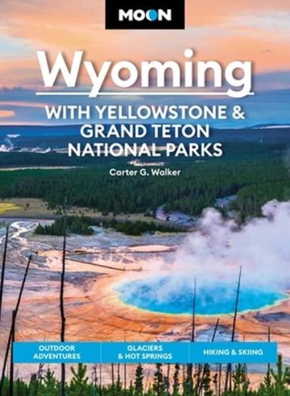 Moon Wyoming: With Yellowstone & Grand Teton National Parks (Fourth Edition) : Outdoor Adventures, Glaciers & Hot Springs, Hiking & Skiing Paperback /