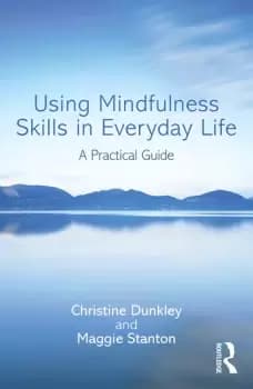 Using Mindfulness Skills in Everyday LifeA practical guide