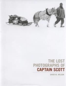The Lost Photographs of Captain Scott by David M. Wilson Hardback
