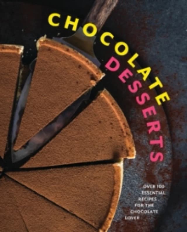Chocolate Desserts : Over 100 Essential Recipes for the Chocolate Lover Hardback