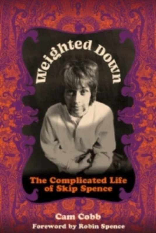 Weighted Down : The Complicated Life of Skip Spence Hardback