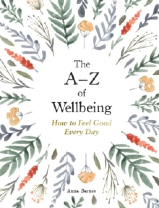 The AZ of Wellbeing : How to Feel Good Every Day Hardback