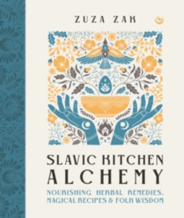 Slavic Kitchen Alchemy : NourishingHerbal Remedies, Magical Recipes & Folk Wisdom Hardback
