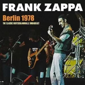 Berlin 1978 The Classic Deutschlandhalle Broadcast by Frank Zappa CD Album