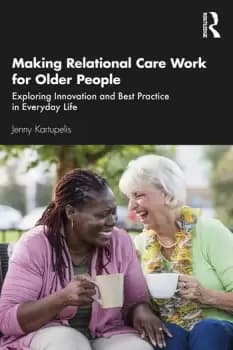 Making Relational Care Work for Older PeopleExploring Innovation and Best Practice in Everyday Life