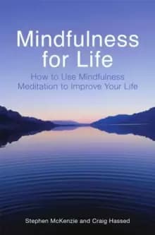 Mindfulness for Life : How to Use Mindfulness Meditation to Improve Your Life