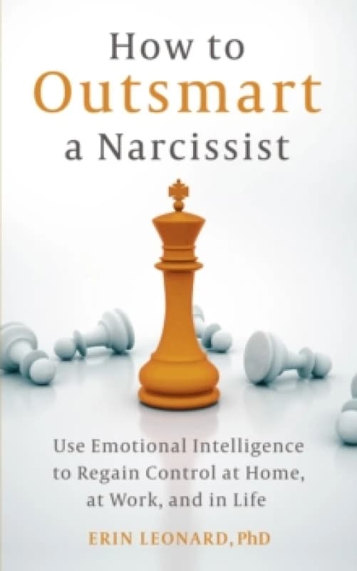 How to Outsmart a Narcissist : Use Emotional Intelligence to Regain Control at Home, at Work, and in Life Paperback / softback