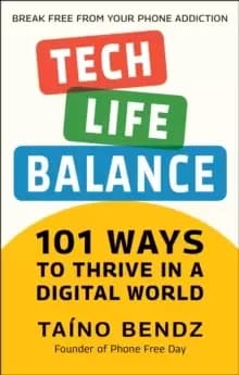 Tech-life Balance : 101 Ways to Thrive in a Digital World