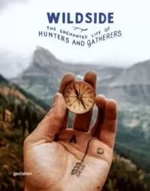 Wildside : The Enchanted Life of Hunters and Gatherers