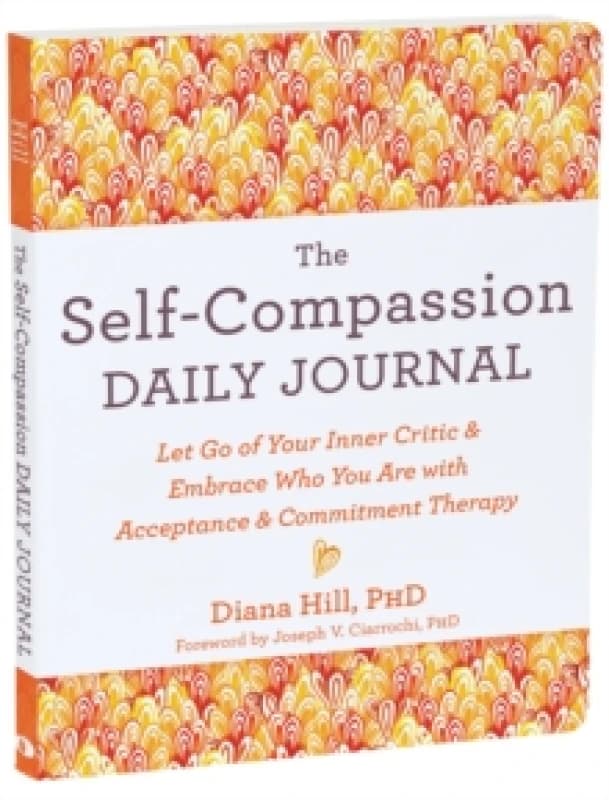 The Self-Compassion Daily Journal : Let Go of Your Inner Critic and Embrace Who You Are with Acceptance and Commitment Therapy Paperback / softback