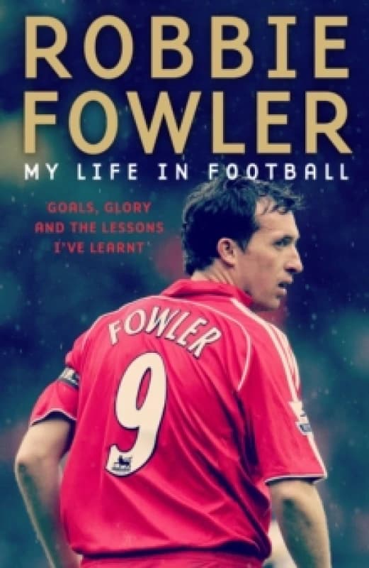 Robbie Fowler: My Life In Football : Goals, Glory & The Lessons I've Learnt Paperback / softback