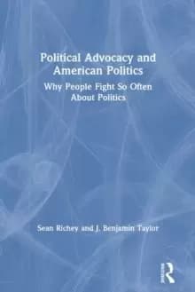 Political Advocacy and American Politics : Why People Fight So Often About Politics