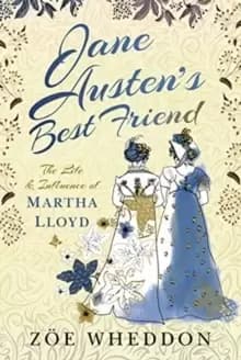 Jane Austens Best Friend : The Life and Influence of Martha Lloyd